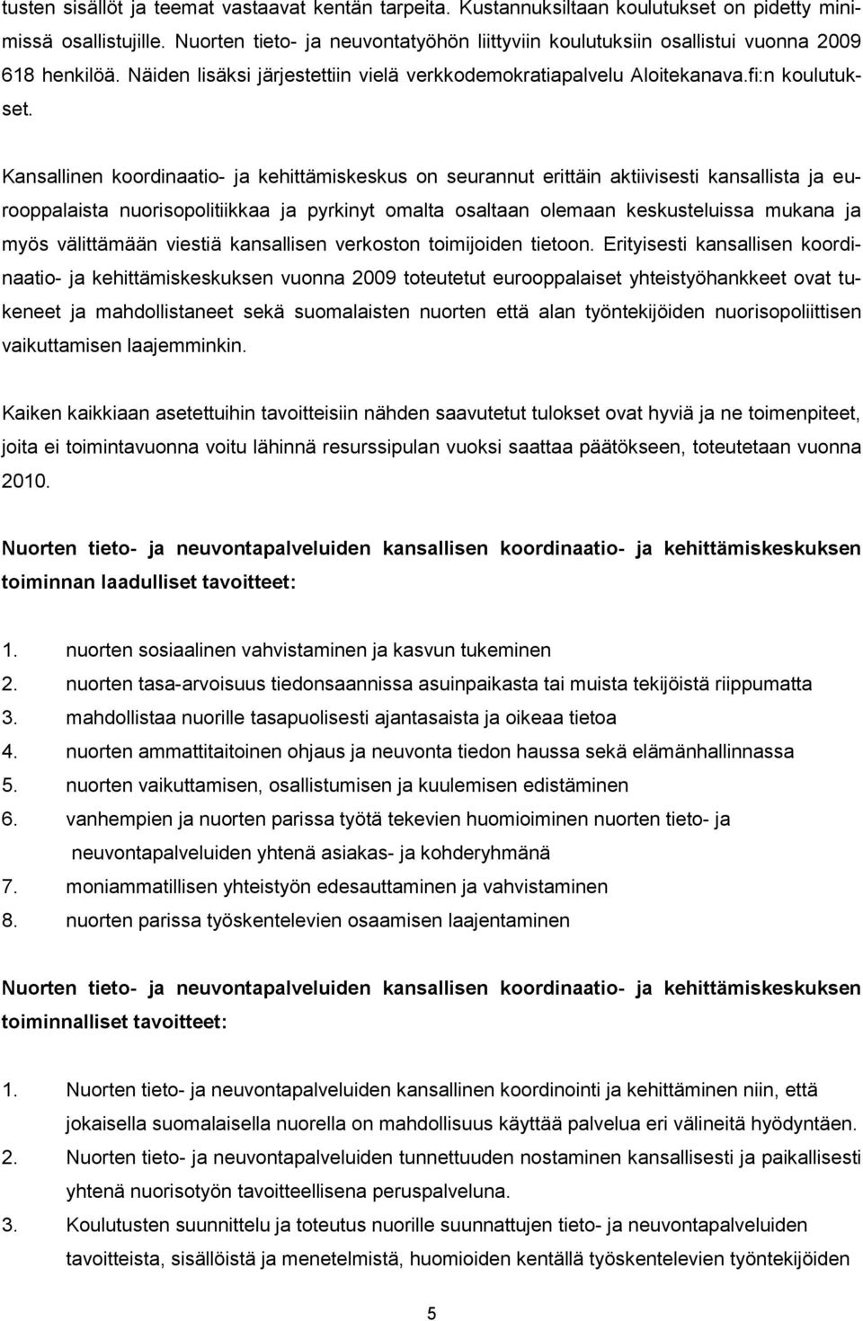 Kansallinen koordinaatio- ja kehittämiskeskus on seurannut erittäin aktiivisesti kansallista ja eurooppalaista nuorisopolitiikkaa ja pyrkinyt omalta osaltaan olemaan keskusteluissa mukana ja myös