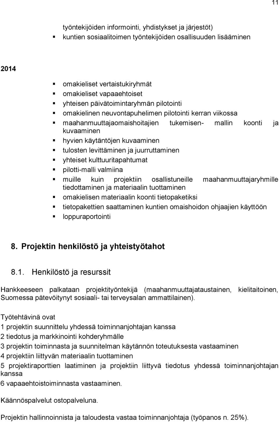 levittäminen ja juurruttaminen yhteiset kulttuuritapahtumat pilotti-malli valmiina muille kuin projektiin osallistuneille maahanmuuttajaryhmille tiedottaminen ja materiaalin tuottaminen omakielisen