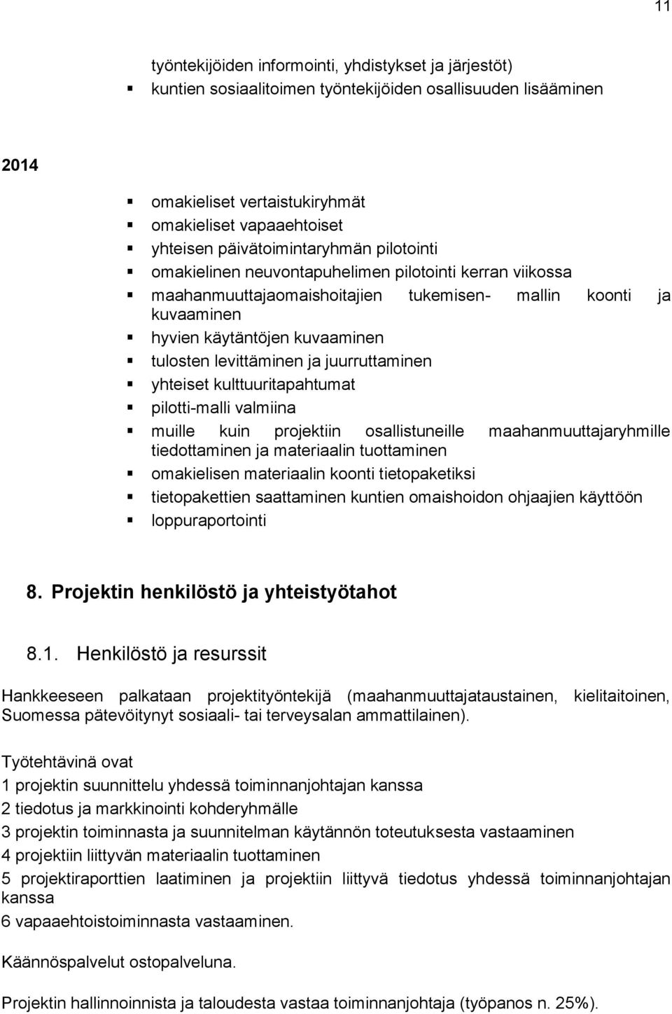 levittäminen ja juurruttaminen yhteiset kulttuuritapahtumat pilotti-malli valmiina muille kuin projektiin osallistuneille maahanmuuttajaryhmille tiedottaminen ja materiaalin tuottaminen omakielisen