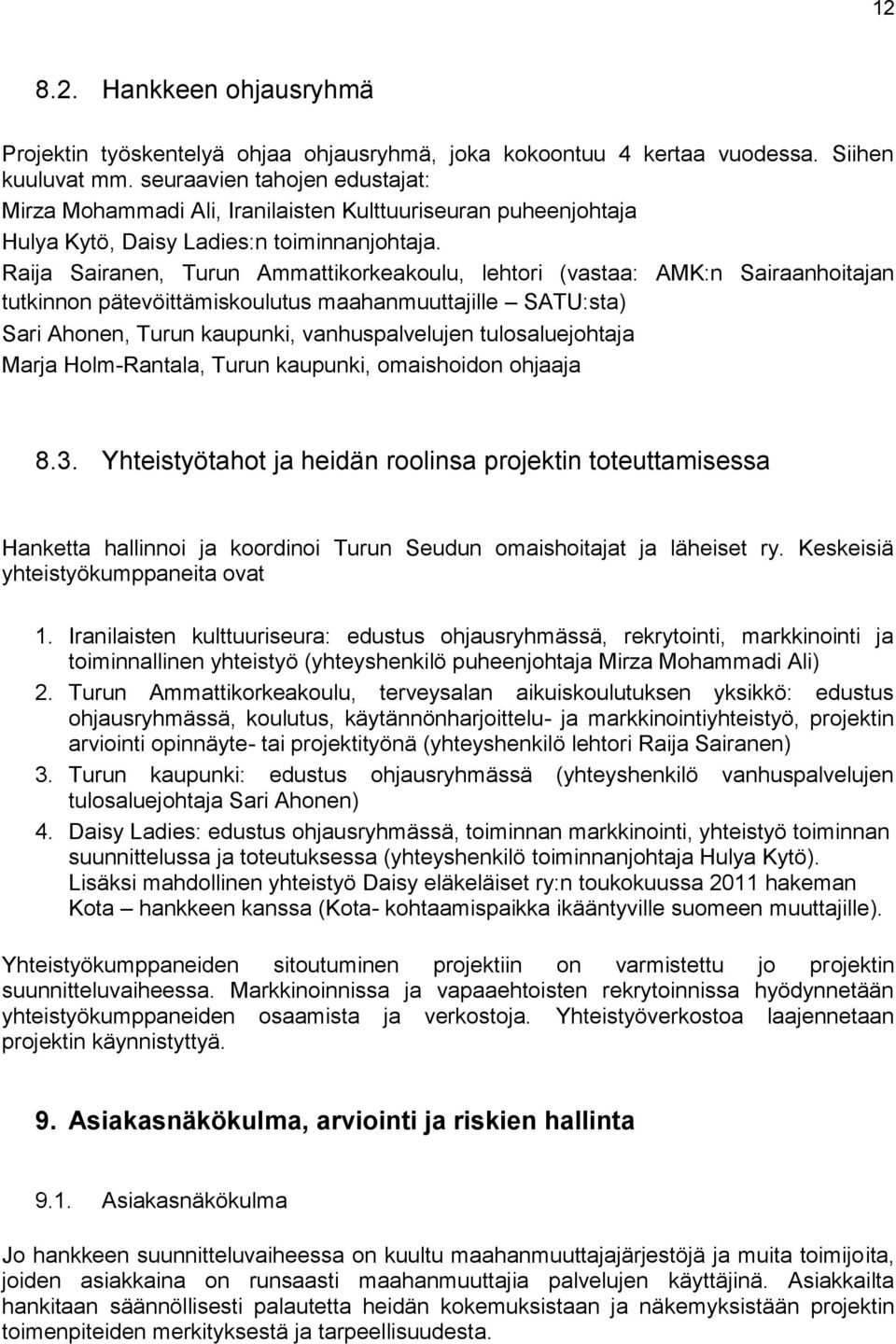 Raija Sairanen, Turun Ammattikorkeakoulu, lehtori (vastaa: AMK:n Sairaanhoitajan tutkinnon pätevöittämiskoulutus maahanmuuttajille SATU:sta) Sari Ahonen, Turun kaupunki, vanhuspalvelujen