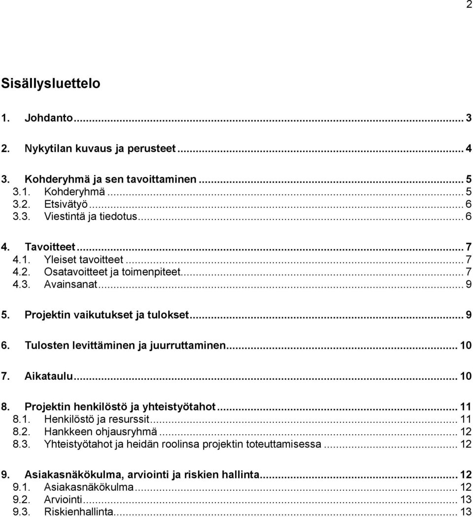 Tulosten levittäminen ja juurruttaminen... 10 7. Aikataulu... 10 8. Projektin henkilöstö ja yhteistyötahot... 11 8.1. Henkilöstö ja resurssit... 11 8.2. Hankkeen ohjausryhmä... 12 8.