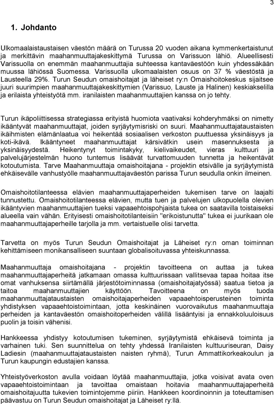 Turun Seudun omaishoitajat ja läheiset ry:n Omaishoitokeskus sijaitsee juuri suurimpien maahanmuuttajakeskittymien (Varissuo, Lauste ja Halinen) keskiakselilla ja erilaista yhteistyötä mm.