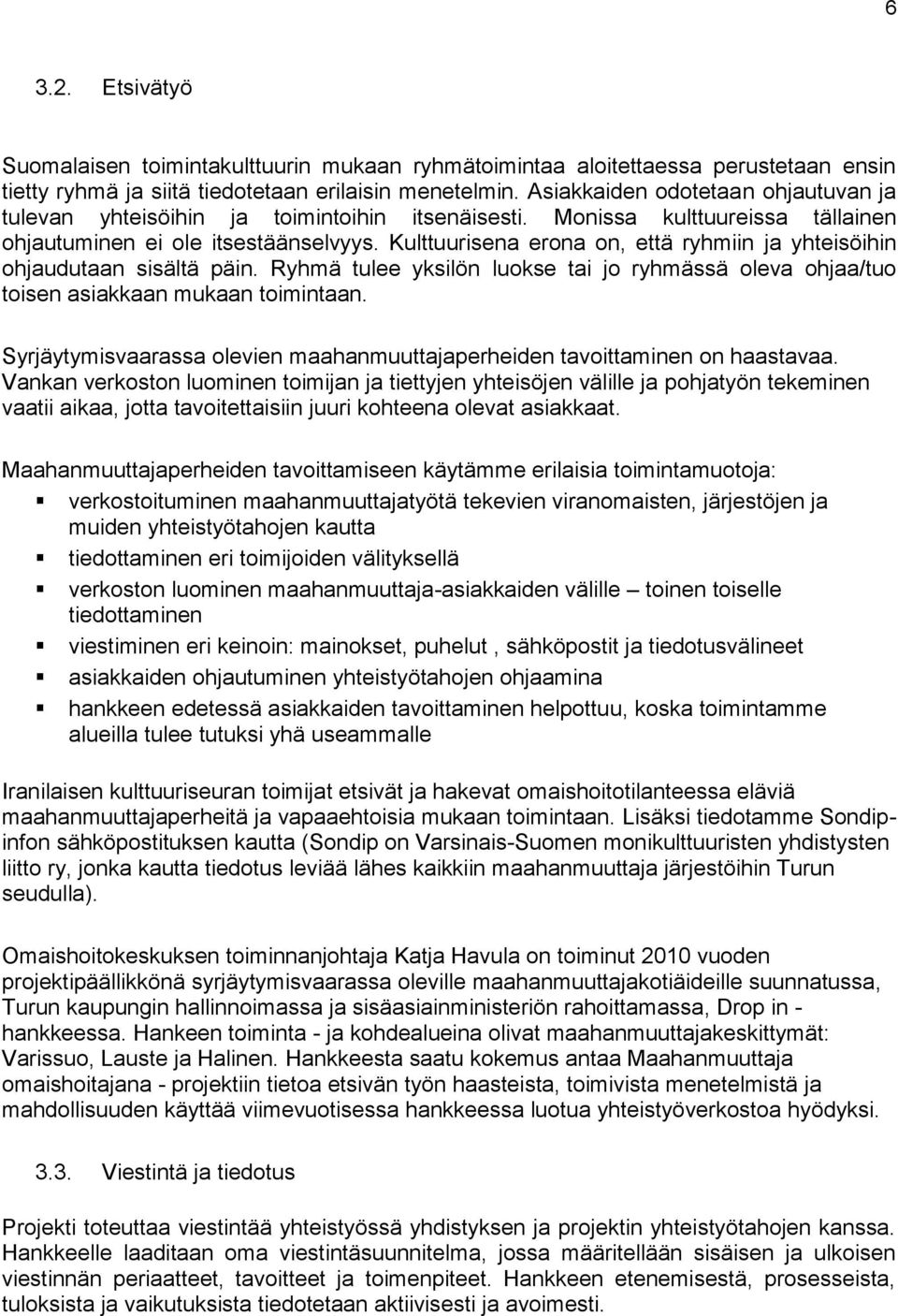 Kulttuurisena erona on, että ryhmiin ja yhteisöihin ohjaudutaan sisältä päin. Ryhmä tulee yksilön luokse tai jo ryhmässä oleva ohjaa/tuo toisen asiakkaan mukaan toimintaan.