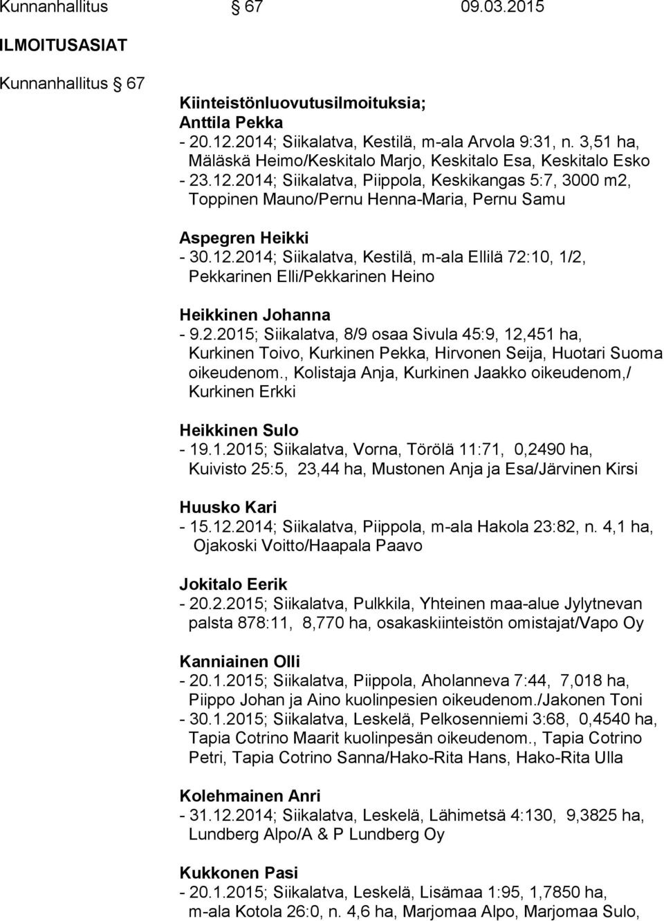 12.2014; Siikalatva, Kestilä, m-ala Ellilä 72:10, 1/2, Pekkarinen Elli/Pekkarinen Heino Heikkinen Johanna - 9.2.2015; Siikalatva, 8/9 osaa Sivula 45:9, 12,451 ha, Kurkinen Toivo, Kurkinen Pekka, Hirvonen Seija, Huotari Suoma oikeudenom.