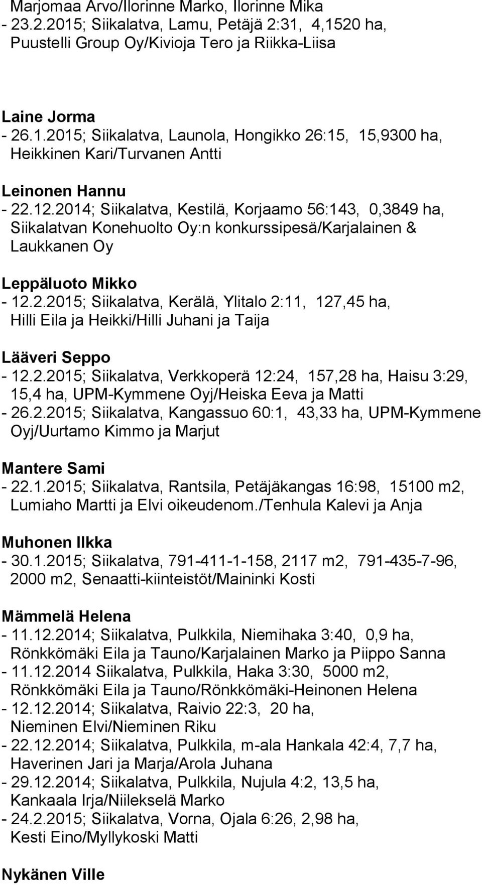 2.2015; Siikalatva, Verkkoperä 12:24, 157,28 ha, Haisu 3:29, 15,4 ha, UPM-Kymmene Oyj/Heiska Eeva ja Matti - 26.2.2015; Siikalatva, Kangassuo 60:1, 43,33 ha, UPM-Kymmene Oyj/Uurtamo Kimmo ja Marjut Mantere Sami - 22.