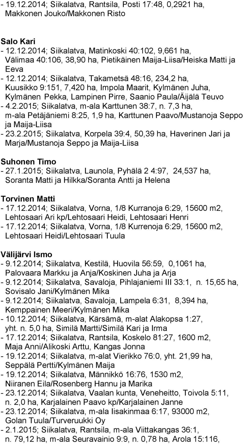 7,3 ha, m-ala Petäjäniemi 8:25, 1,9 ha, Karttunen Paavo/Mustanoja Seppo ja Maija-Liisa - 23.2.2015; Siikalatva, Korpela 39:4, 50,39 ha, Haverinen Jari ja Marja/Mustanoja Seppo ja Maija-Liisa Suhonen Timo - 27.