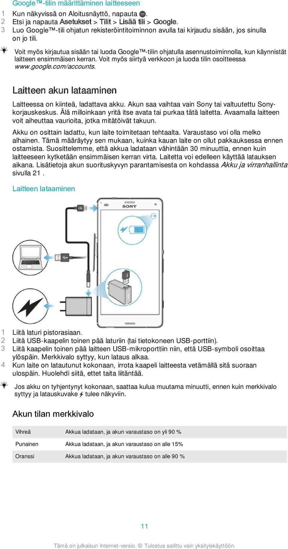 com/accounts. Laitteen akun lataaminen Laitteessa on kiinteä, ladattava akku. Akun saa vaihtaa vain Sony tai valtuutettu Sonykorjauskeskus. Älä milloinkaan yritä itse avata tai purkaa tätä laitetta.