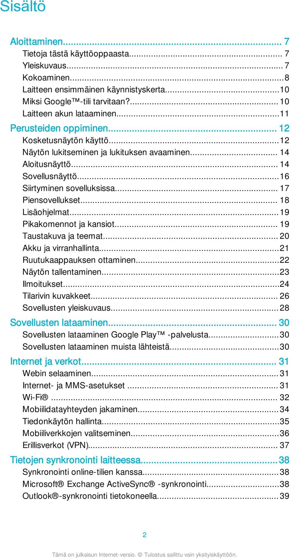 .. 18 Lisäohjelmat...19 Pikakomennot ja kansiot... 19 Taustakuva ja teemat... 20 Akku ja virranhallinta...21 Ruutukaappauksen ottaminen...22 Näytön tallentaminen...23 Ilmoitukset.