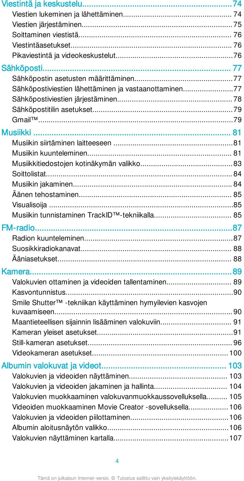 .. 81 Musiikin siirtäminen laitteeseen...81 Musiikin kuunteleminen... 81 Musiikkitiedostojen kotinäkymän valikko...83 Soittolistat... 84 Musiikin jakaminen... 84 Äänen tehostaminen... 85 Visualisoija.