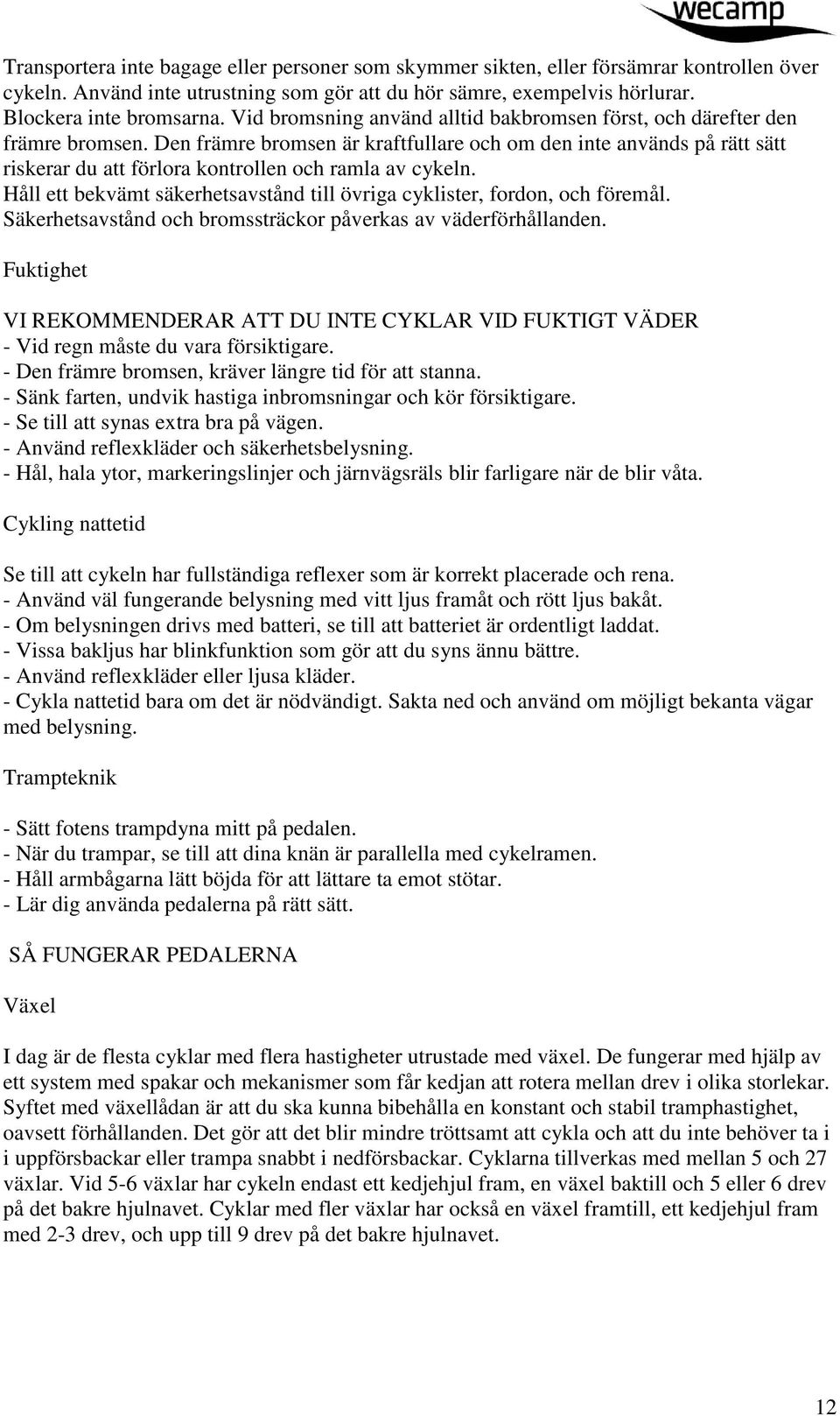 Den främre bromsen är kraftfullare och om den inte används på rätt sätt riskerar du att förlora kontrollen och ramla av cykeln.