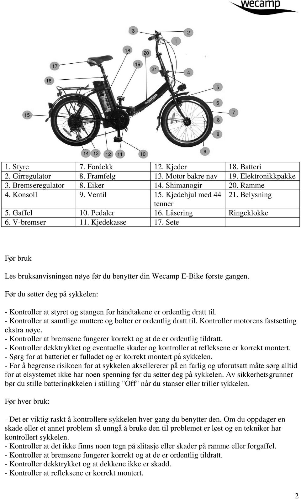 Sete Før bruk Les bruksanvisningen nøye før du benytter din Wecamp E-Bike første gangen. Før du setter deg på sykkelen: - Kontroller at styret og stangen for håndtakene er ordentlig dratt til.