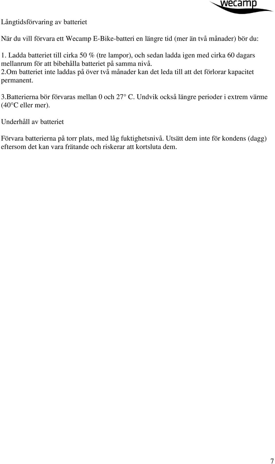 Om batteriet inte laddas på över två månader kan det leda till att det förlorar kapacitet permanent. 3.Batterierna bör förvaras mellan 0 och 27 C.