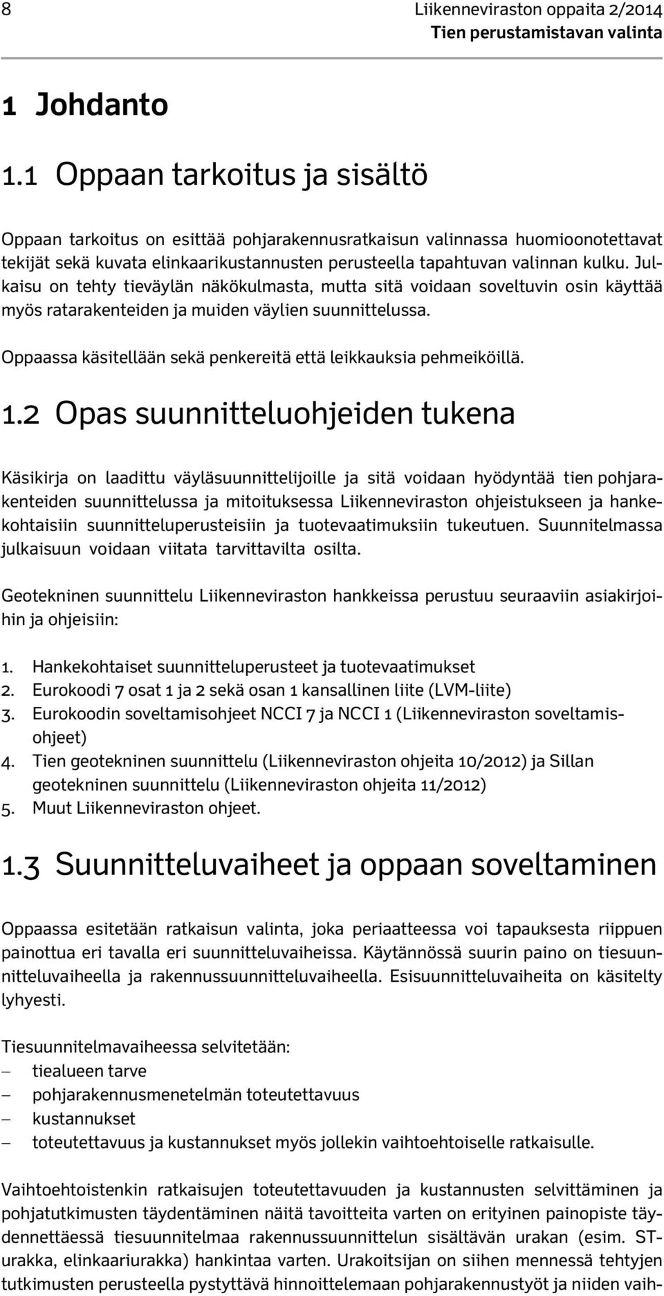 Julkaisu on tehty tieväylän näkökulmasta, mutta sitä voidaan soveltuvin osin käyttää myös ratarakenteiden ja muiden väylien suunnittelussa.