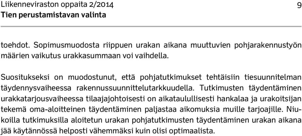 Tutkimusten täydentäminen urakkatarjousvaiheessa tilaajajohtoisesti on aikataulullisesti hankalaa ja urakoitsijan tekemä oma-aloitteinen täydentäminen