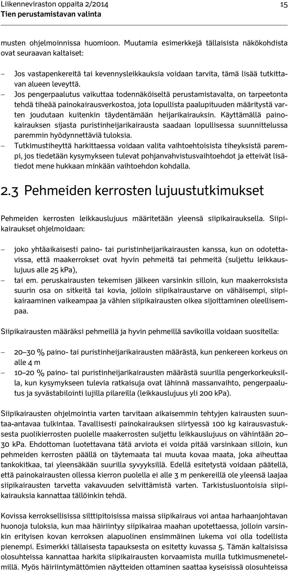 Jos pengerpaalutus vaikuttaa todennäköiseltä perustamistavalta, on tarpeetonta tehdä tiheää painokairausverkostoa, jota lopullista paalupituuden määritystä varten joudutaan kuitenkin täydentämään