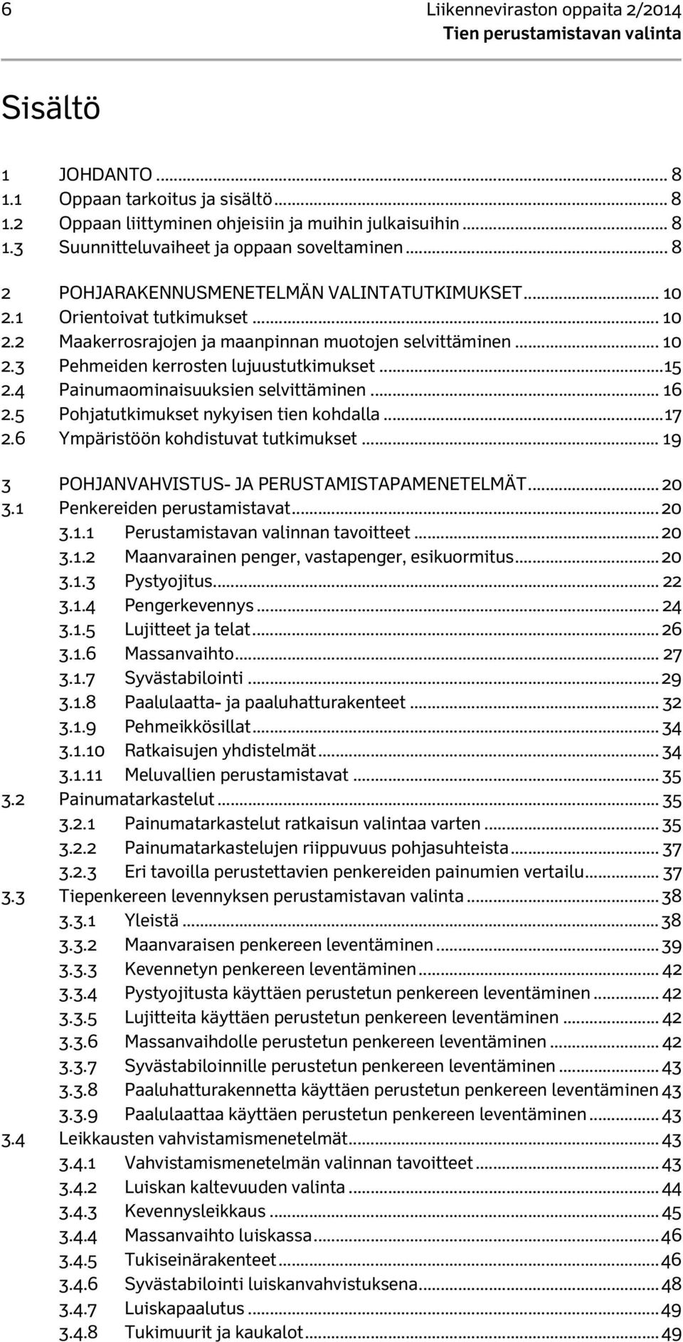 .. 15 2.4 Painumaominaisuuksien selvittäminen... 16 2.5 Pohjatutkimukset nykyisen tien kohdalla... 17 2.6 Ympäristöön kohdistuvat tutkimukset... 19 3 POHJANVAHVISTUS- JA PERUSTAMISTAPAMENETELMÄT.