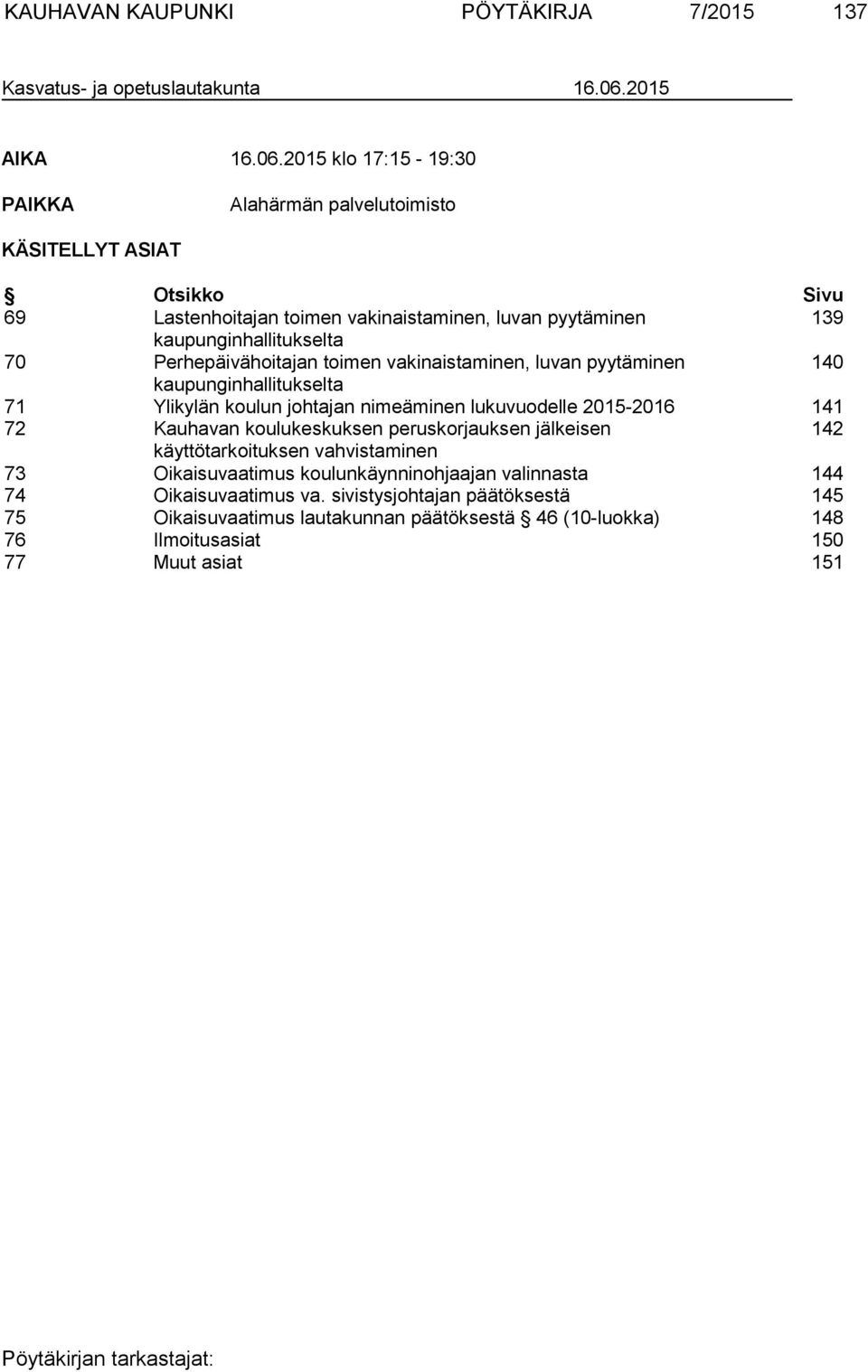 2015 klo 17:15-19:30 PAIKKA Alahärmän palvelutoimisto KÄSITELLYT ASIAT Otsikko Sivu 69 Lastenhoitajan toimen vakinaistaminen, luvan pyytäminen 139 kaupunginhallitukselta 70