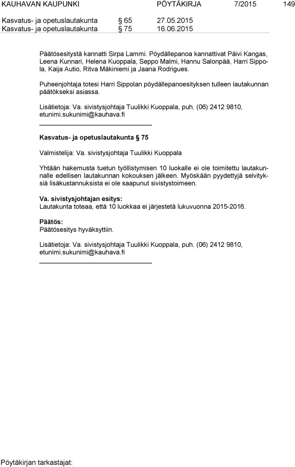 Puheenjohtaja totesi Harri Sippolan pöydällepanoesityksen tulleen lautakunnan pää tök sek si asiassa. Lisätietoja: Va. sivistysjohtaja Tuulikki Kuoppala, puh.