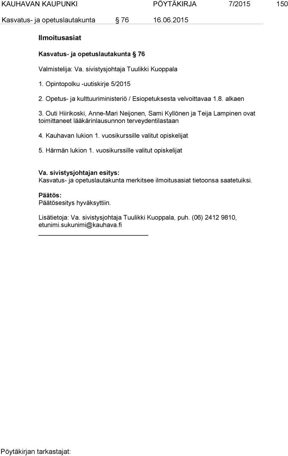 Outi Hiirikoski, Anne-Mari Neijonen, Sami Kyllönen ja Teija Lampinen ovat toimittaneet lääkärinlausunnon terveydentilastaan 4. Kauhavan lukion 1. vuosikurssille valitut opiskelijat 5.