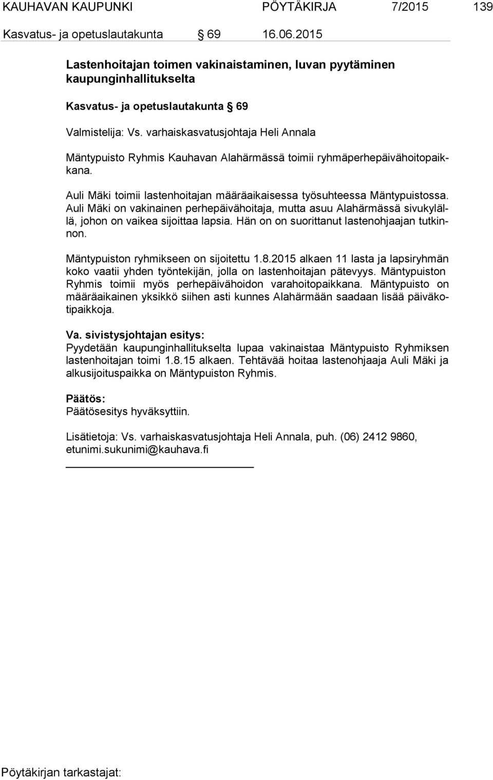 varhaiskasvatusjohtaja Heli Annala Mäntypuisto Ryhmis Kauhavan Alahärmässä toimii ryh mä per he päi vä hoi to paikka na. Auli Mäki toimii lastenhoitajan määräaikaisessa työsuhteessa Mäntypuistossa.