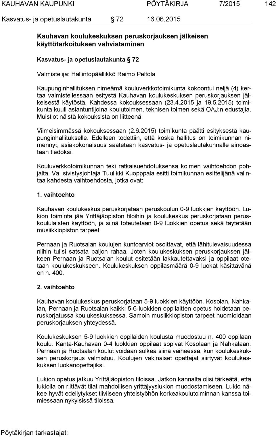 kouluverkkotoimikunta kokoontui neljä (4) kertaa valmistellessaan esitystä Kauhavan koulukeskuksen peruskorjauksen jälkei ses tä käytöstä. Kahdessa kokouksessaan (23.4.2015 