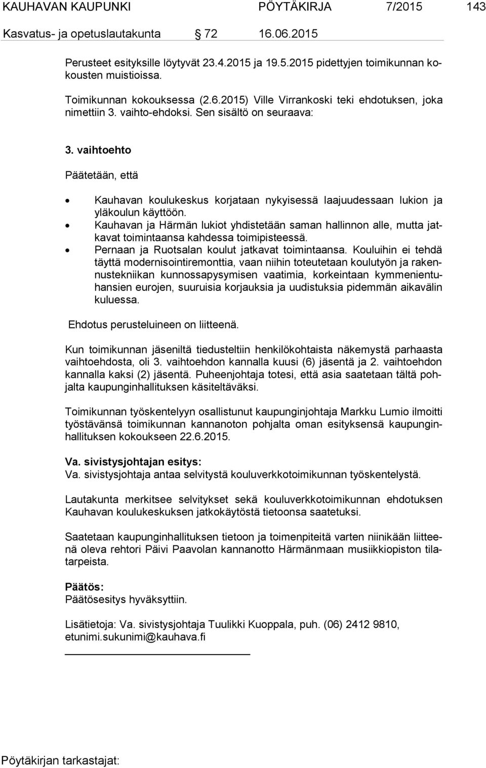 vaihtoehto Päätetään, että Kauhavan koulukeskus korjataan nykyisessä laajuudessaan lukion ja ylä kou lun käyttöön.