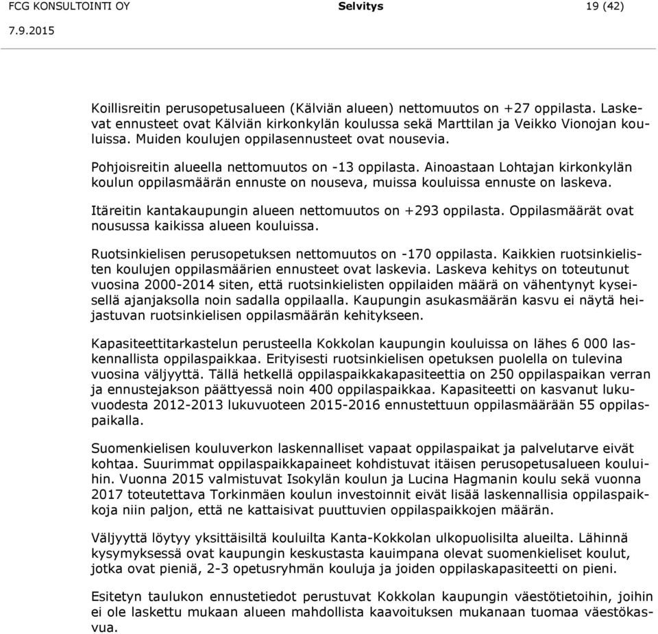 Ainoastaan Lohtajan kirkonkylän koulun oppilasmäärän ennuste on nouseva, muissa kouluissa ennuste on laskeva. Itäreitin kantakaupungin alueen nettomuutos on +293 oppilasta.