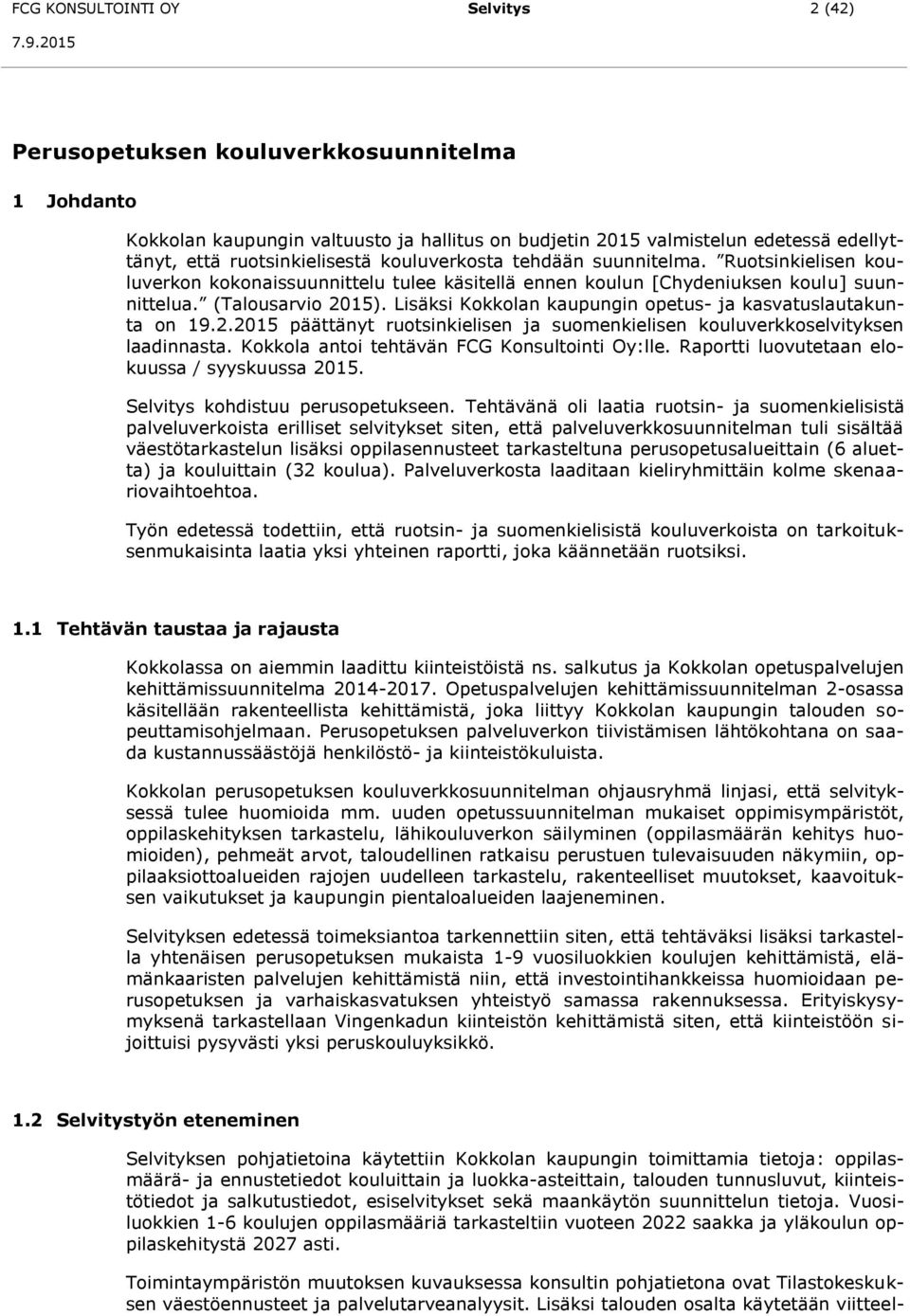 Lisäksi Kokkolan kaupungin opetus- ja kasvatuslautakunta on 19.2.2015 päättänyt ruotsinkielisen ja suomenkielisen kouluverkkoselvityksen laadinnasta. Kokkola antoi tehtävän FCG Konsultointi Oy:lle.