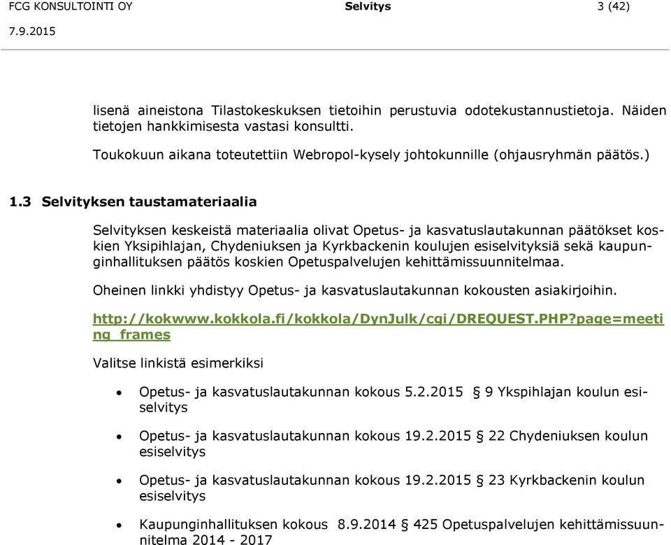 3 Selvityksen taustamateriaalia Selvityksen keskeistä materiaalia olivat Opetus- ja kasvatuslautakunnan päätökset koskien Yksipihlajan, Chydeniuksen ja Kyrkbackenin koulujen esiselvityksiä sekä