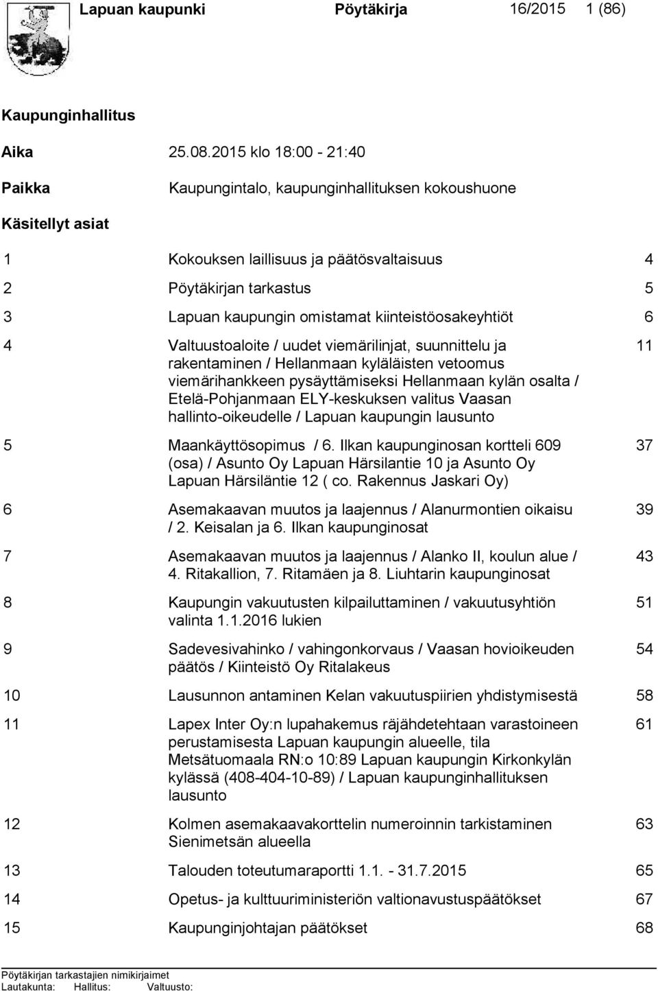 kiinteistöosakeyhtiöt 6 4 Valtuustoaloite / uudet viemärilinjat, suunnittelu ja rakentaminen / Hellanmaan kyläläisten vetoomus viemärihankkeen pysäyttämiseksi Hellanmaan kylän osalta /