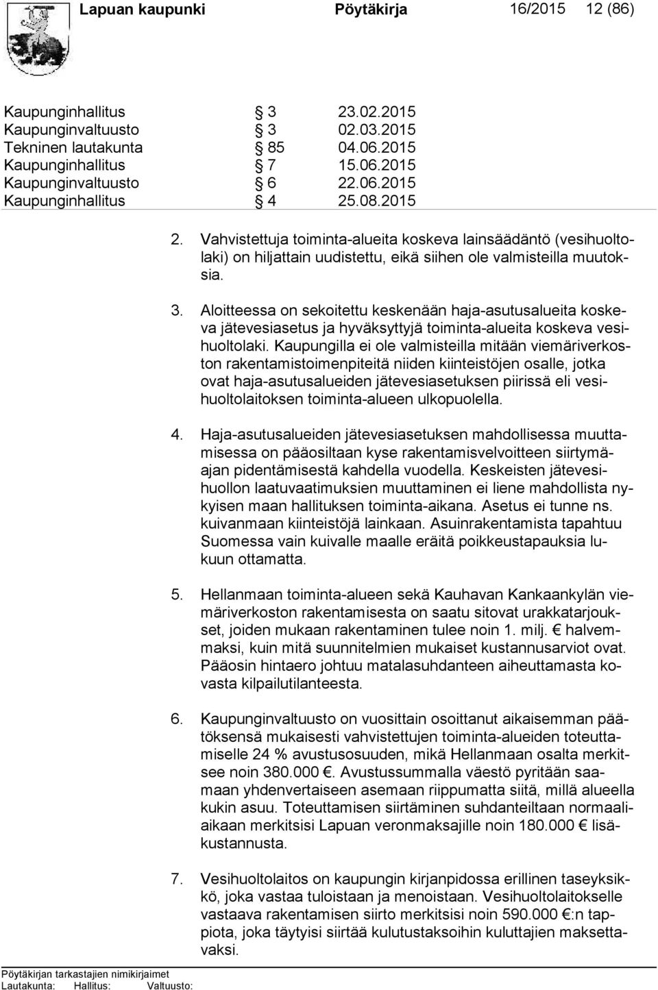 Aloitteessa on sekoitettu keskenään haja-asutusalueita kos keva jätevesiasetus ja hyväksyttyjä toiminta-alueita koskeva ve sihuol to la ki.