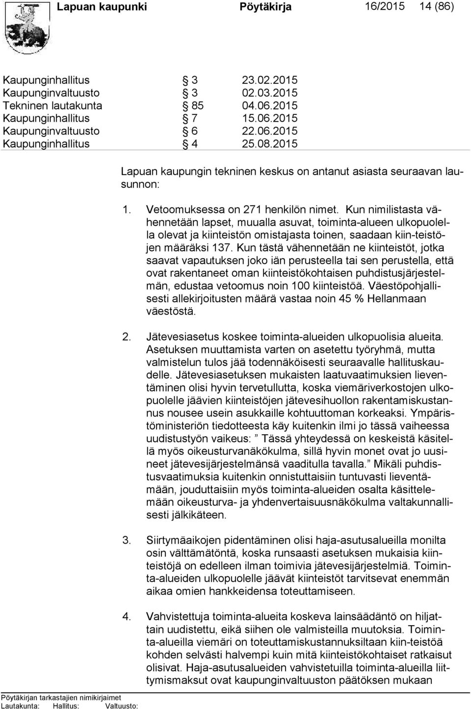 Kun nimilistasta vähen ne tään lapset, muualla asuvat, toiminta-alueen ul ko puo lella olevat ja kiinteistön omistajasta toinen, saadaan kiin-teis töjen määräksi 137.