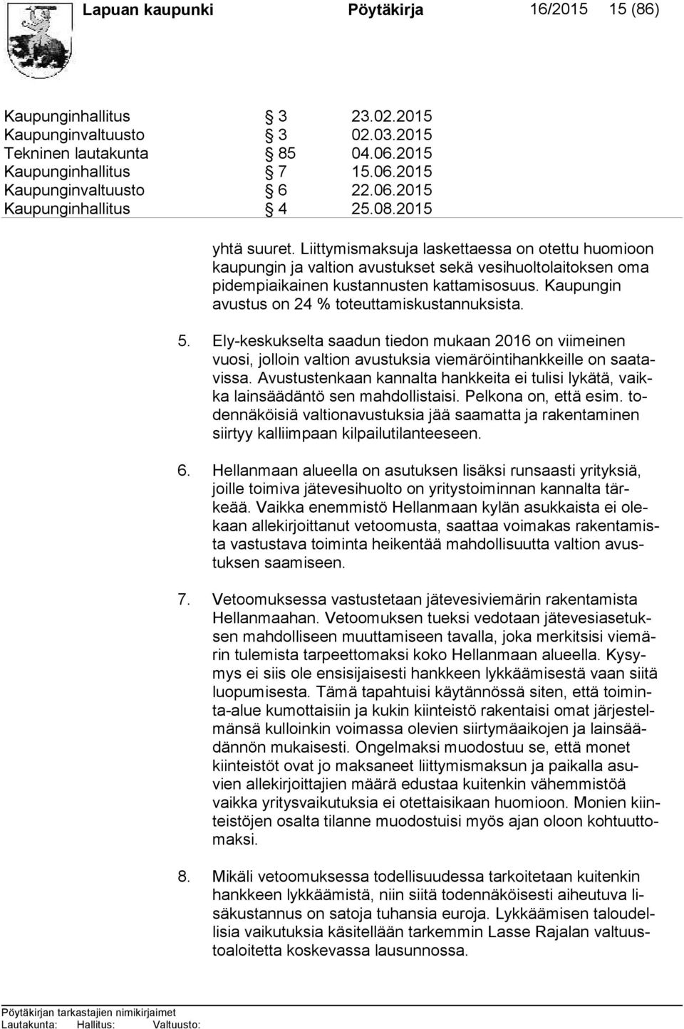 Kaupungin avus tus on 24 % toteuttamiskustannuksista. 5. Ely-keskukselta saadun tiedon mukaan 2016 on viimeinen vuo si, jolloin valtion avustuksia viemäröintihankkeille on saa tavis sa.