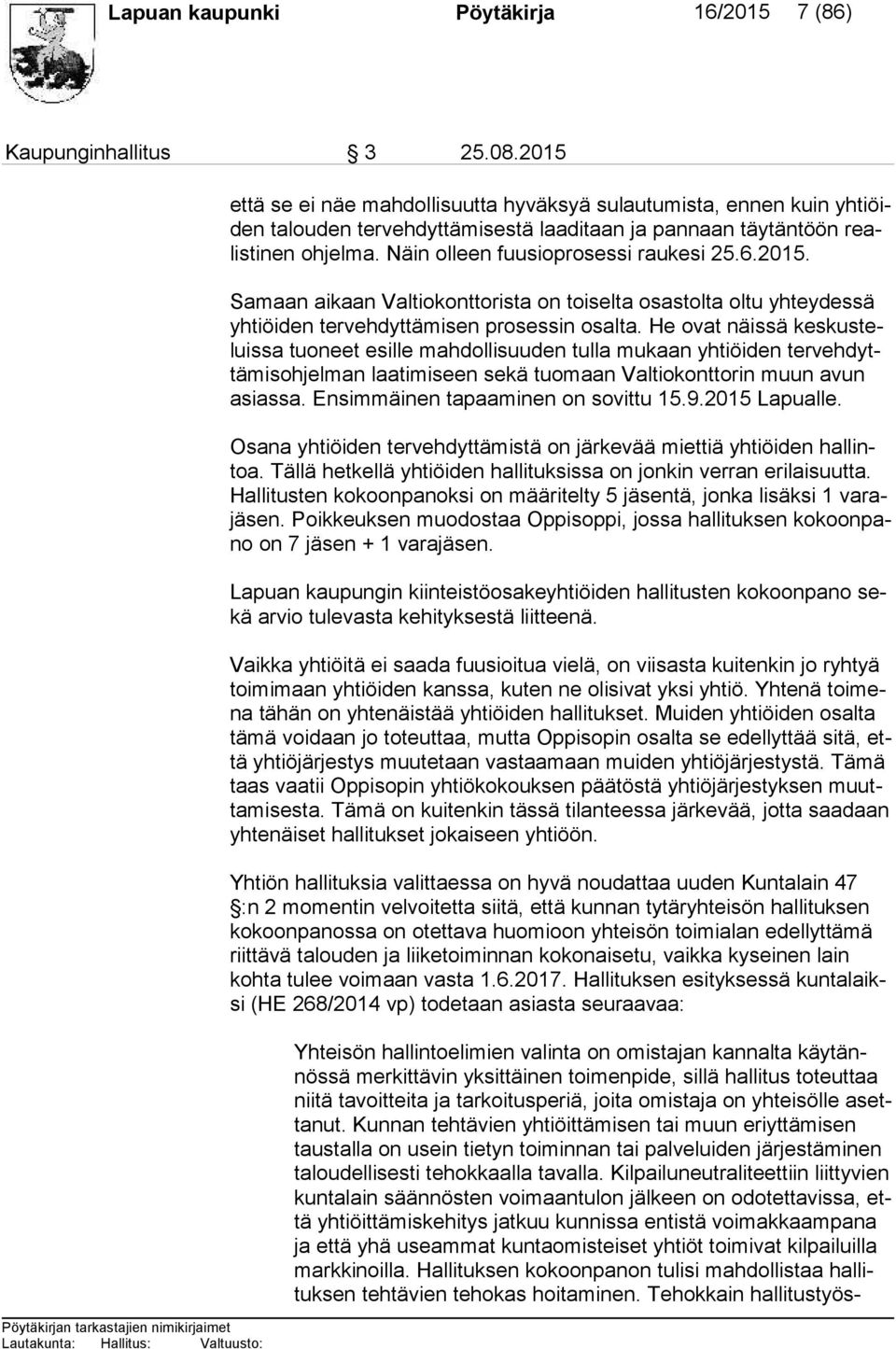 Näin olleen fuusioprosessi raukesi 25.6.2015. Samaan aikaan Valtiokonttorista on toiselta osastolta oltu yh tey des sä yh tiöi den tervehdyttämisen prosessin osalta.