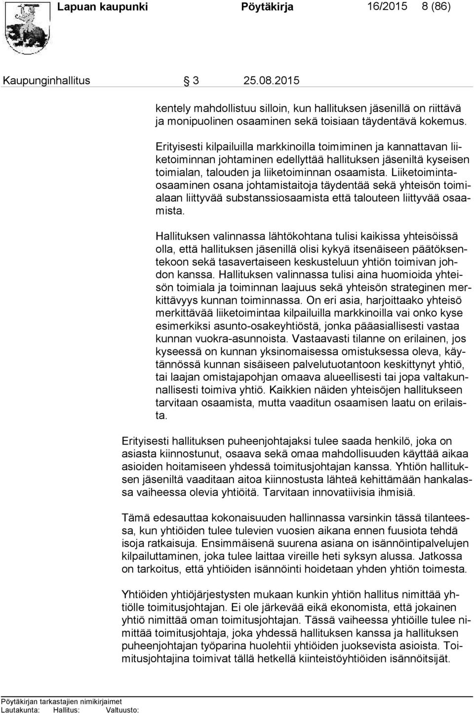 Erityisesti kilpailuilla markkinoilla toimiminen ja kannattavan liike toi min nan johtaminen edellyttää hallituksen jäseniltä ky sei sen toi mi alan, talouden ja liiketoiminnan osaamista.