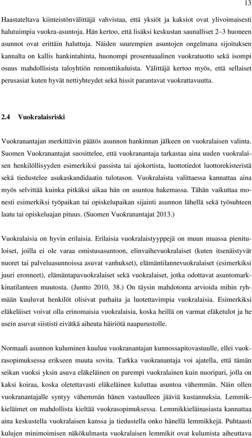 Näiden suurempien asuntojen ongelmana sijoituksen kannalta on kallis hankintahinta, huonompi prosentuaalinen vuokratuotto sekä isompi osuus mahdollisista taloyhtiön remonttikuluista.