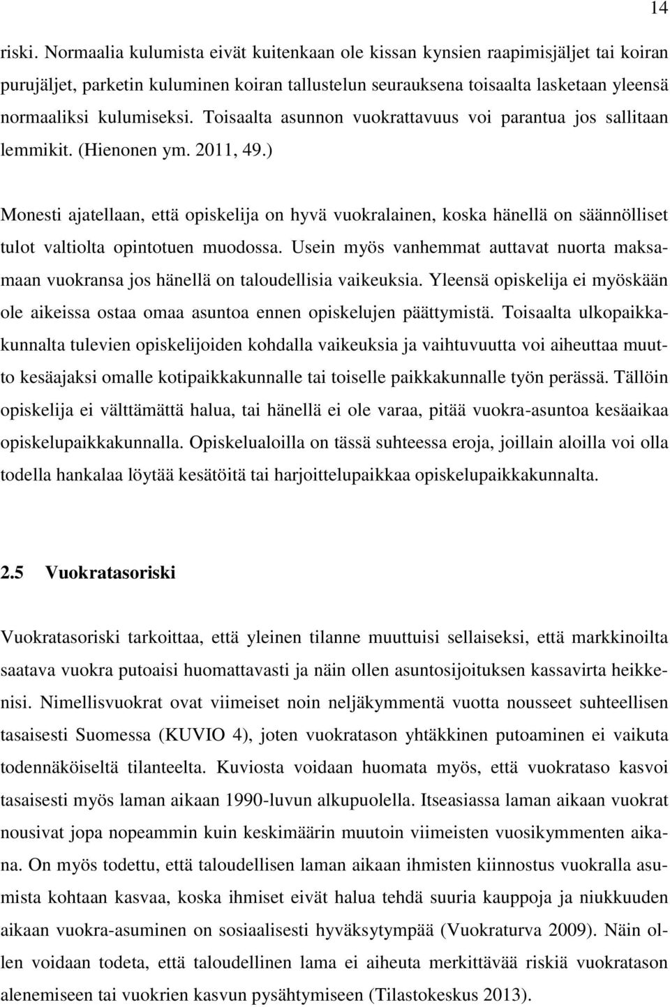 Toisaalta asunnon vuokrattavuus voi parantua jos sallitaan lemmikit. (Hienonen ym. 2011, 49.