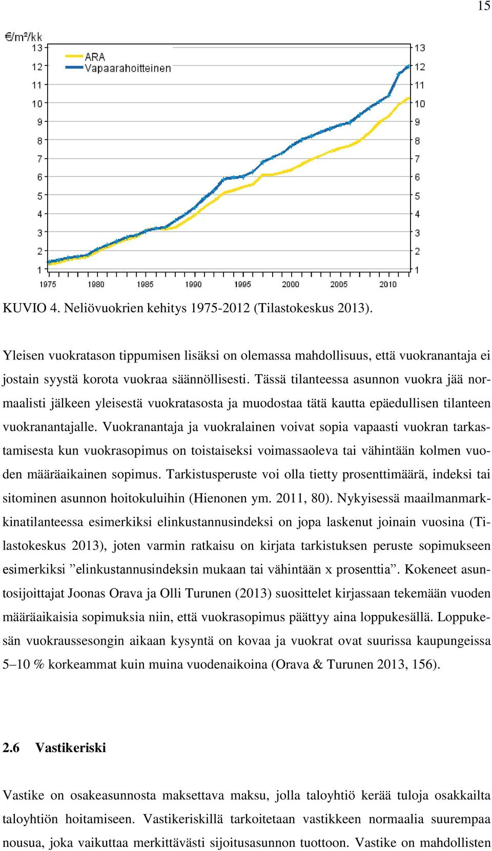 Vuokranantaja ja vuokralainen voivat sopia vapaasti vuokran tarkastamisesta kun vuokrasopimus on toistaiseksi voimassaoleva tai vähintään kolmen vuoden määräaikainen sopimus.