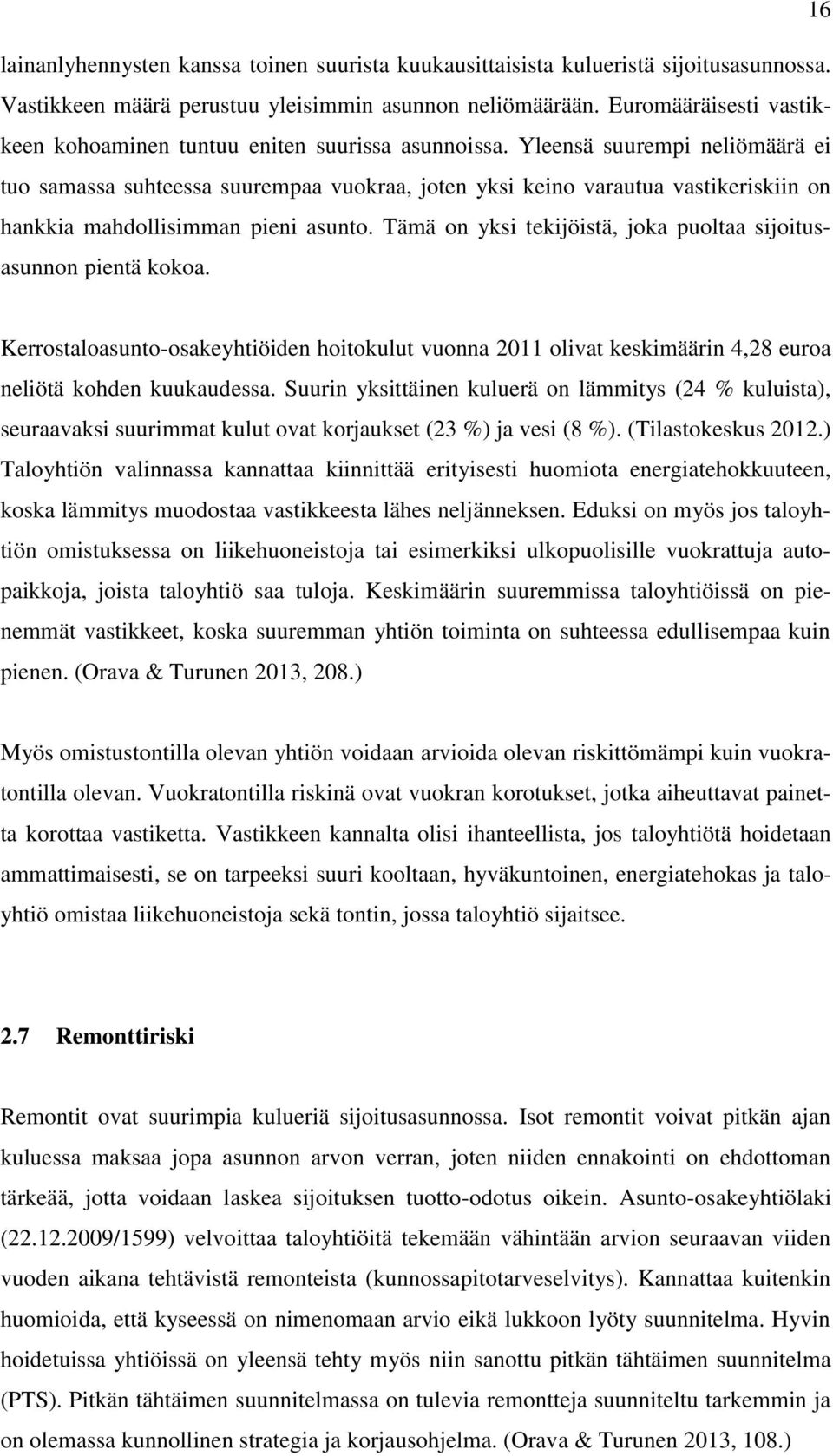 Yleensä suurempi neliömäärä ei tuo samassa suhteessa suurempaa vuokraa, joten yksi keino varautua vastikeriskiin on hankkia mahdollisimman pieni asunto.