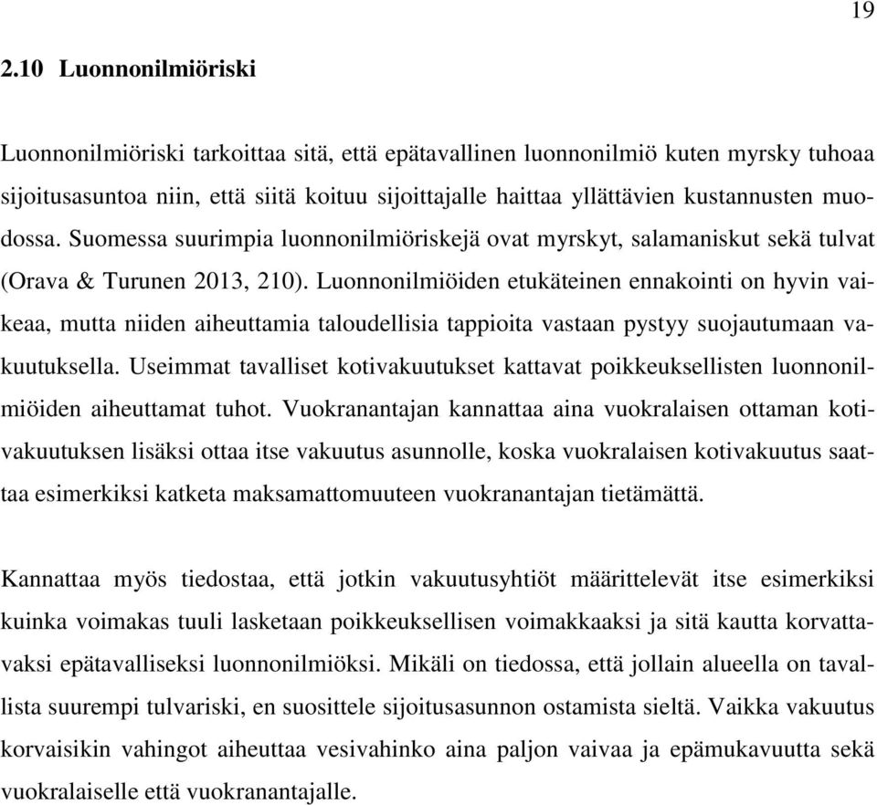 Luonnonilmiöiden etukäteinen ennakointi on hyvin vaikeaa, mutta niiden aiheuttamia taloudellisia tappioita vastaan pystyy suojautumaan vakuutuksella.