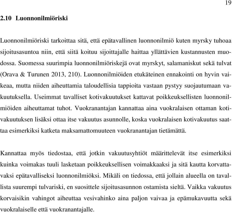 Luonnonilmiöiden etukäteinen ennakointi on hyvin vaikeaa, mutta niiden aiheuttamia taloudellisia tappioita vastaan pystyy suojautumaan vakuutuksella.