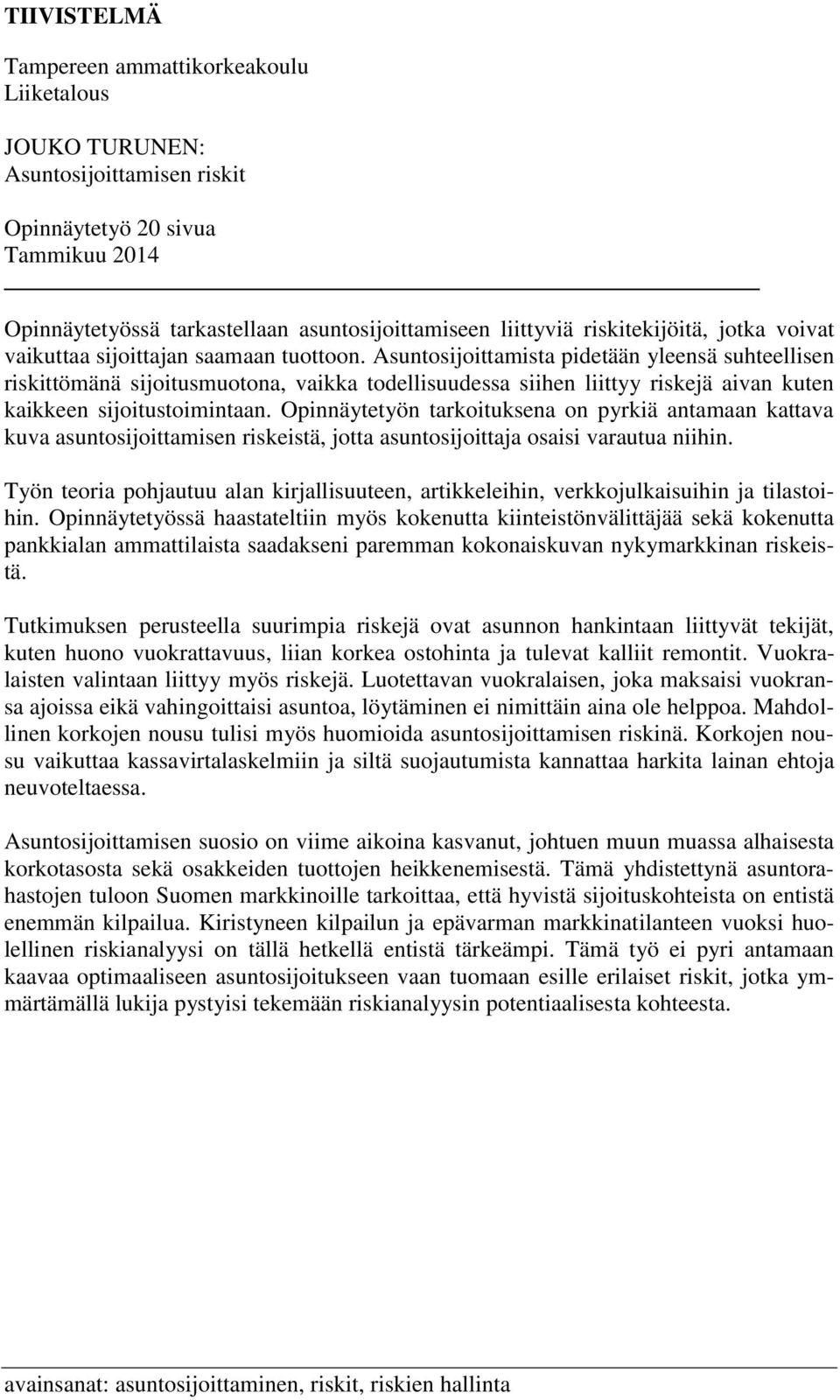 Asuntosijoittamista pidetään yleensä suhteellisen riskittömänä sijoitusmuotona, vaikka todellisuudessa siihen liittyy riskejä aivan kuten kaikkeen sijoitustoimintaan.