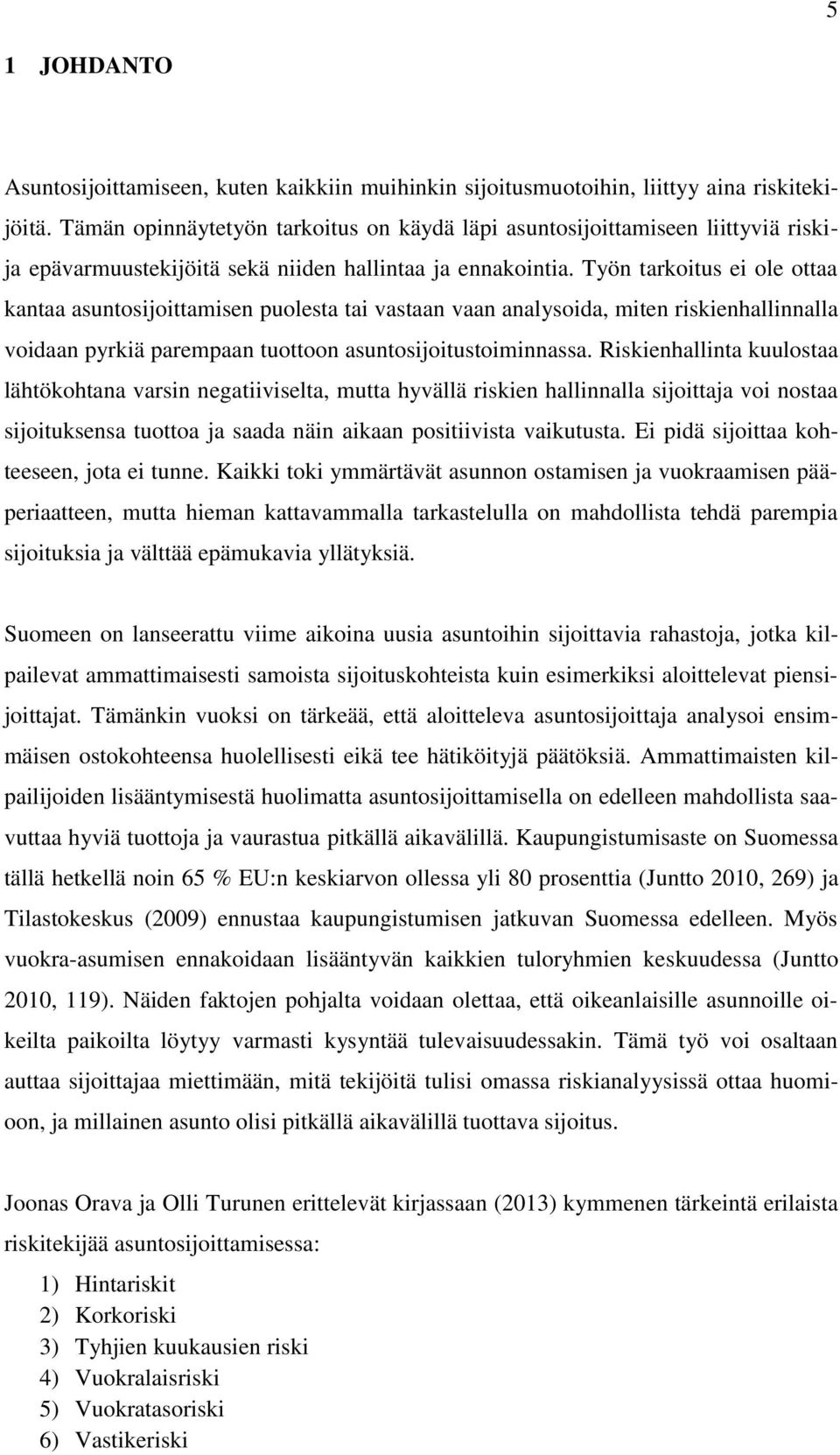 Työn tarkoitus ei ole ottaa kantaa asuntosijoittamisen puolesta tai vastaan vaan analysoida, miten riskienhallinnalla voidaan pyrkiä parempaan tuottoon asuntosijoitustoiminnassa.