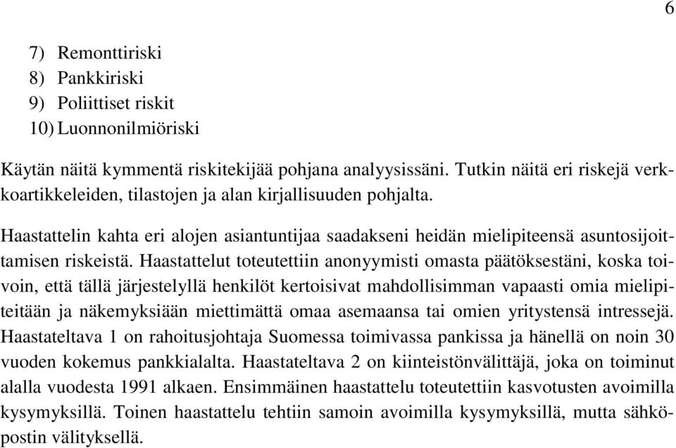 Haastattelut toteutettiin anonyymisti omasta päätöksestäni, koska toivoin, että tällä järjestelyllä henkilöt kertoisivat mahdollisimman vapaasti omia mielipiteitään ja näkemyksiään miettimättä omaa