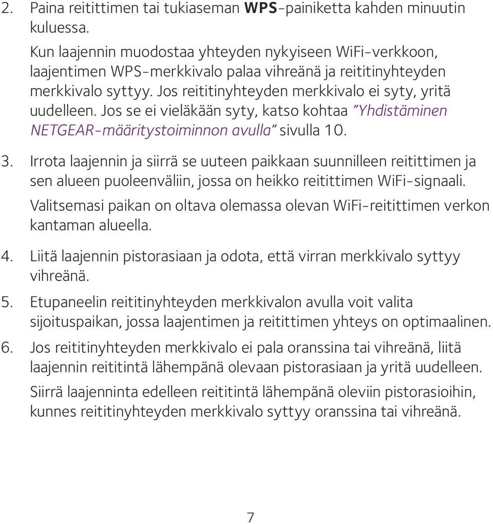 Jos se ei vieläkään syty, katso kohtaa Yhdistäminen NETGEAR-määritystoiminnon avulla sivulla 10. 3.