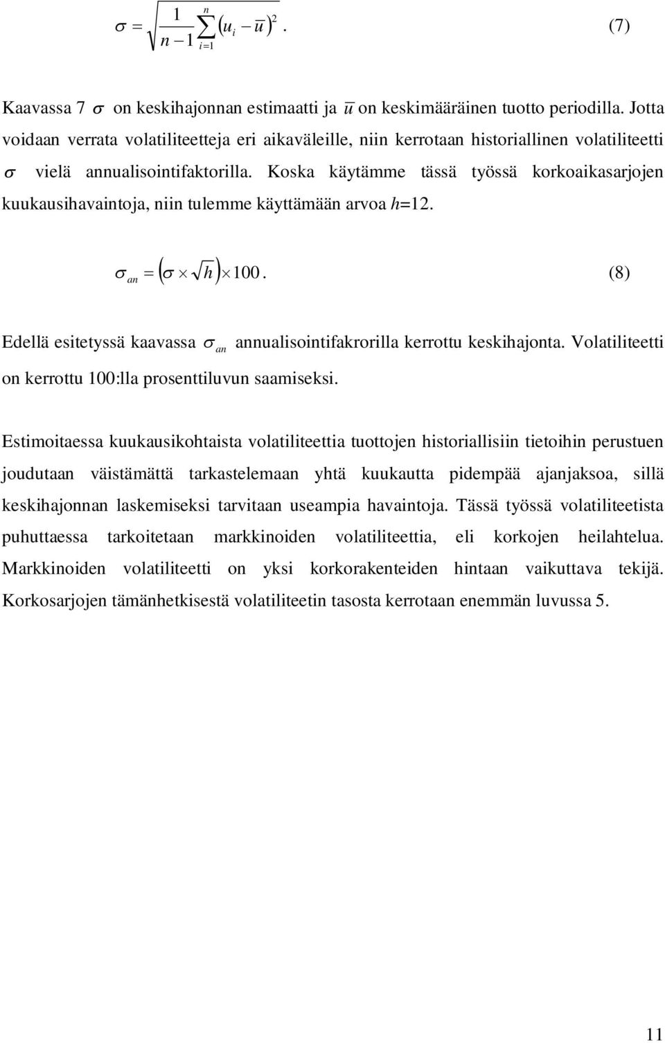 Koska käyämme ässä yössä korkoaikasarjojen kuukausihavainoja, niin ulemme käyämään arvoa h=12. h 100. (8) an Edellä esieyssä kaavassa an annualisoinifakrorilla kerrou keskihajona.