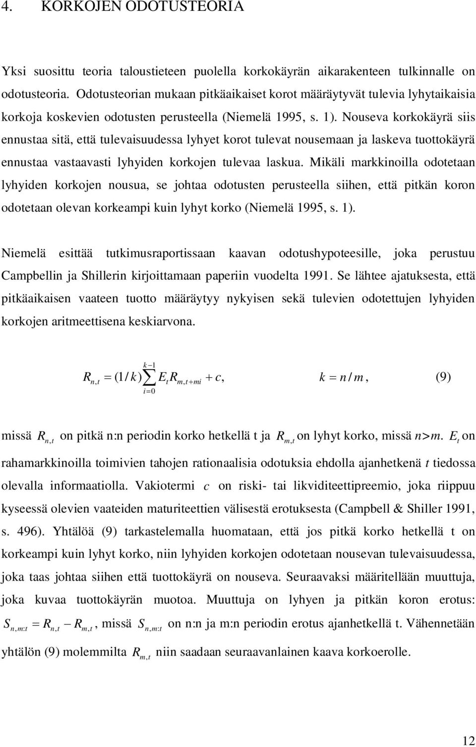 Nouseva korkokäyrä siis ennusaa siä, eä ulevaisuudessa lyhye koro uleva nousemaan ja laskeva uookäyrä ennusaa vasaavasi lyhyiden korkojen ulevaa laskua.