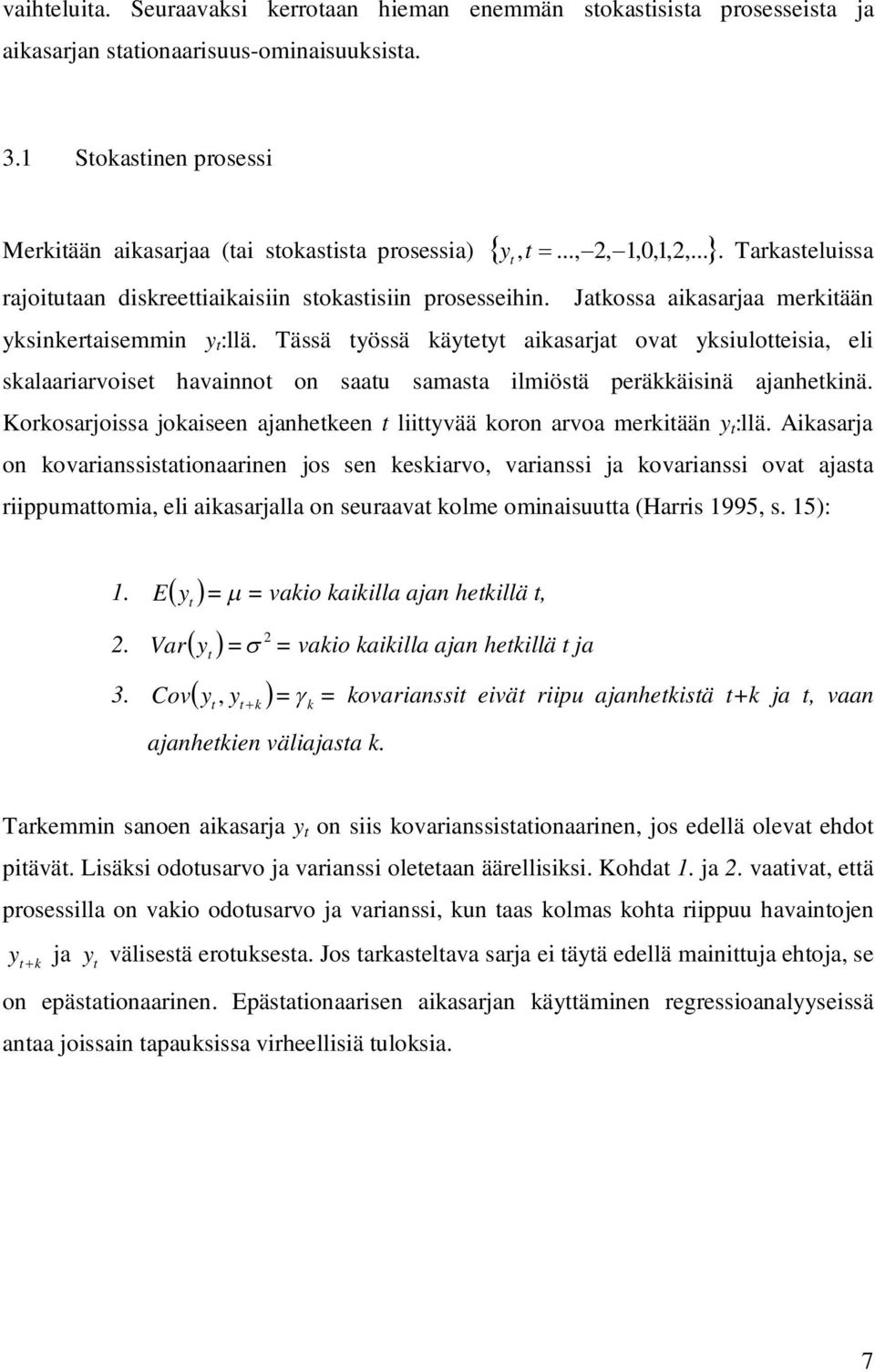 Tässä yössä käyey aikasarja ova yksiuloeisia, eli skalaariarvoise havainno on saau samasa ilmiösä peräkkäisinä ajanhekinä. Korkosarjoissa jokaiseen ajanhekeen liiyvää koron arvoa merkiään y :llä.