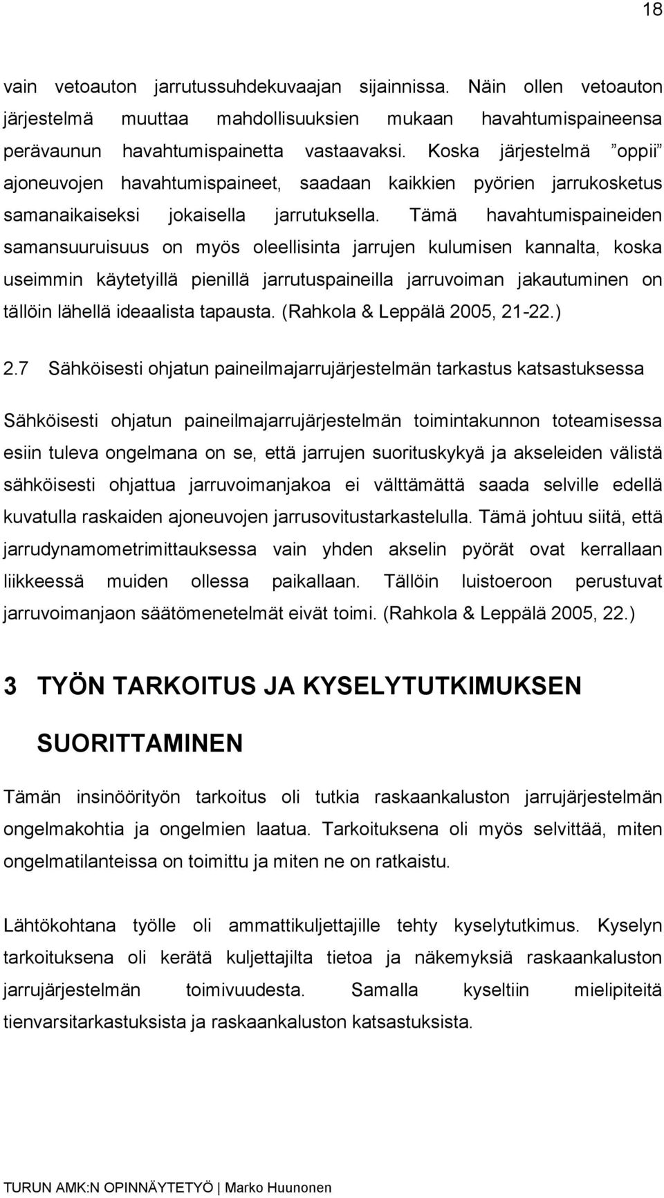 Tämä havahtumispaineiden samansuuruisuus on myös oleellisinta jarrujen kulumisen kannalta, koska useimmin käytetyillä pienillä jarrutuspaineilla jarruvoiman jakautuminen on tällöin lähellä ideaalista