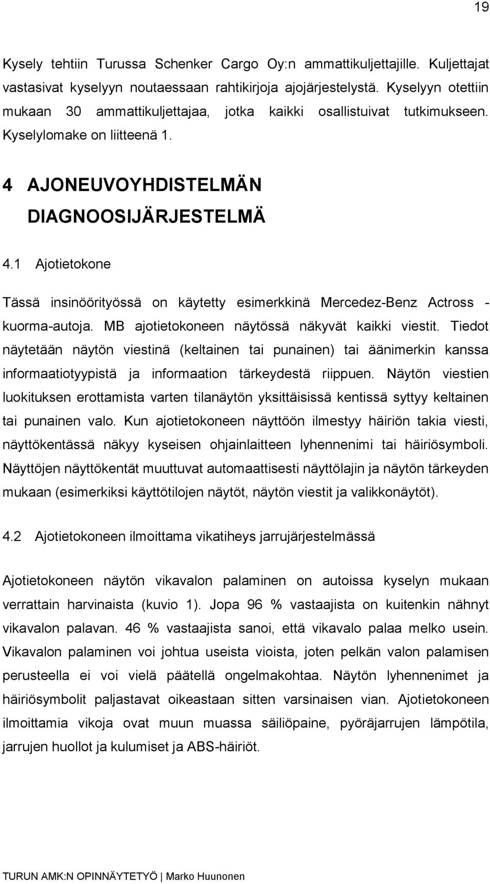 1 Ajotietokone Tässä insinöörityössä on käytetty esimerkkinä Mercedez-Benz Actross - kuorma-autoja. MB ajotietokoneen näytössä näkyvät kaikki viestit.